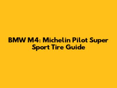 BMW M4: Michelin Pilot Super Sport Tire Guide