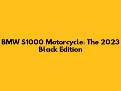 BMW S1000 Motorcycle: The 2023 Black Edition