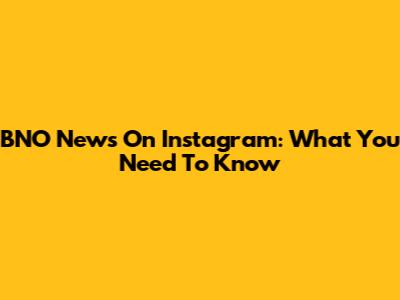 BNO News On Instagram: What You Need To Know