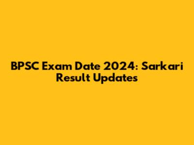BPSC Exam Date 2024: Sarkari Result Updates