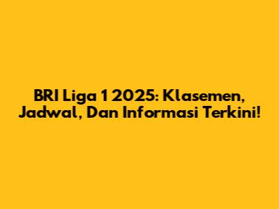 BRI Liga 1 2025: Klasemen, Jadwal, Dan Informasi Terkini!