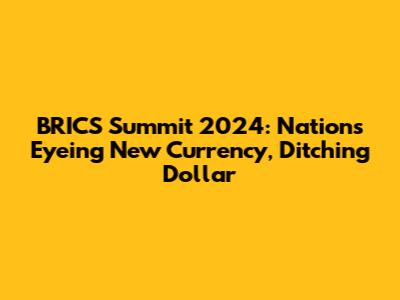 BRICS Summit 2024: Nations Eyeing New Currency, Ditching Dollar
