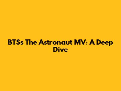 BTS's The Astronaut MV: A Deep Dive