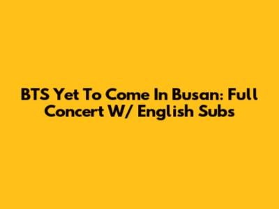 BTS Yet To Come In Busan: Full Concert W/ English Subs
