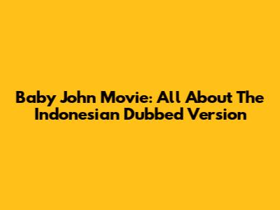 Baby John Movie: All About The Indonesian Dubbed Version
