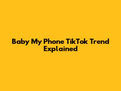 Baby My Phone TikTok Trend Explained
