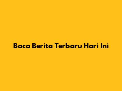 Baca Berita Terbaru Hari Ini