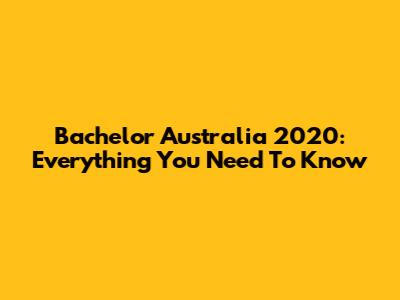 Bachelor Australia 2020: Everything You Need To Know