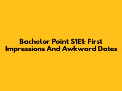 Bachelor Point S1E1: First Impressions And Awkward Dates