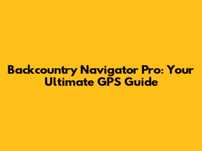 Backcountry Navigator Pro: Your Ultimate GPS Guide