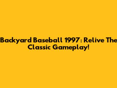 Backyard Baseball 1997: Relive The Classic Gameplay!