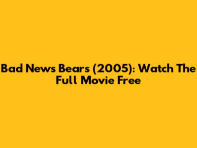 Bad News Bears (2005): Watch The Full Movie Free