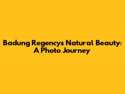Badung Regency's Natural Beauty: A Photo Journey