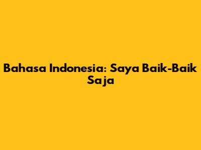 Bahasa Indonesia: "Saya Baik-Baik Saja"