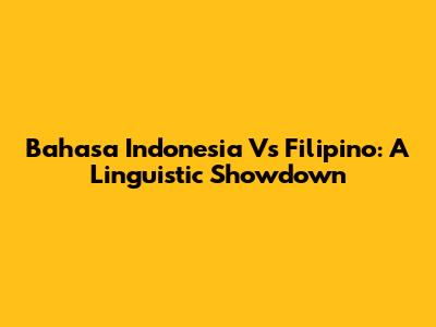 Bahasa Indonesia Vs Filipino: A Linguistic Showdown