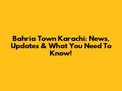 Bahria Town Karachi: News, Updates & What You Need To Know!