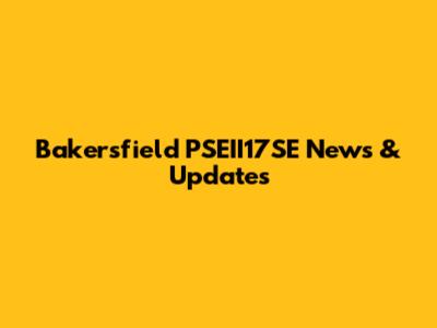 Bakersfield PSEII17SE News & Updates