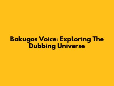 Bakugo's Voice: Exploring The Dubbing Universe