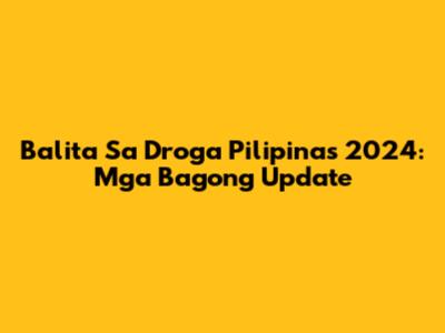Balita Sa Droga Pilipinas 2024: Mga Bagong Update