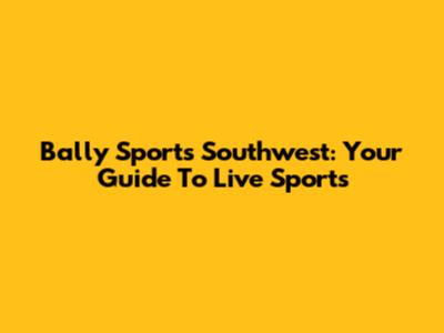 Bally Sports Southwest: Your Guide To Live Sports