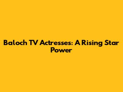 Baloch TV Actresses: A Rising Star Power