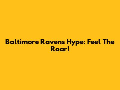 Baltimore Ravens Hype: Feel The Roar!