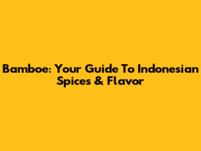 Bamboe: Your Guide To Indonesian Spices & Flavor