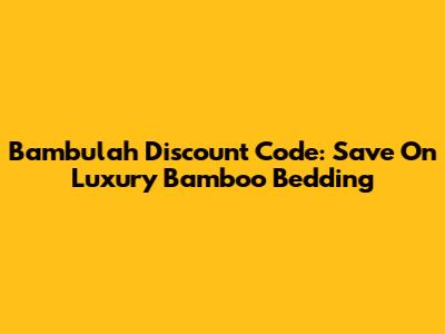 Bambulah Discount Code: Save On Luxury Bamboo Bedding