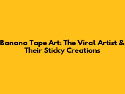 Banana Tape Art: The Viral Artist & Their Sticky Creations