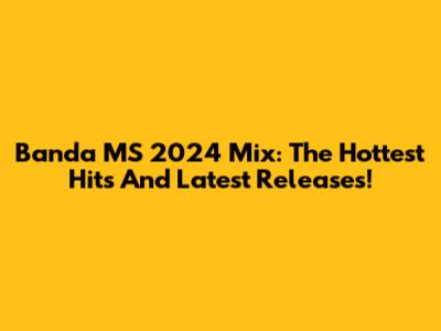 Banda MS 2024 Mix: The Hottest Hits And Latest Releases!