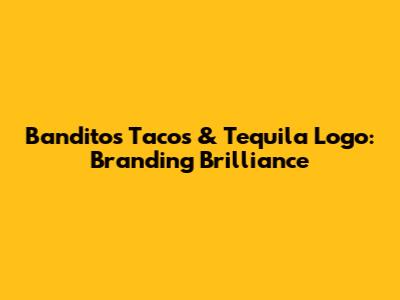 Banditos Tacos & Tequila Logo: Branding Brilliance