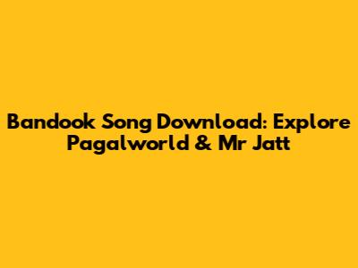 Bandook Song Download: Explore Pagalworld & Mr Jatt