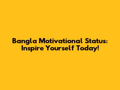 Bangla Motivational Status: Inspire Yourself Today!