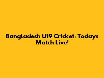 Bangladesh U19 Cricket: Today's Match Live!