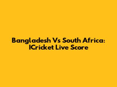 Bangladesh Vs South Africa: ICricket Live Score