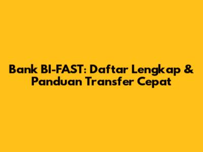 Bank BI-FAST: Daftar Lengkap & Panduan Transfer Cepat