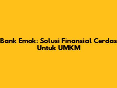 Bank Emok: Solusi Finansial Cerdas Untuk UMKM