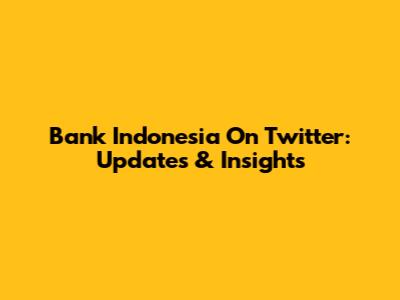 Bank Indonesia On Twitter: Updates & Insights