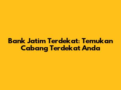 Bank Jatim Terdekat: Temukan Cabang Terdekat Anda