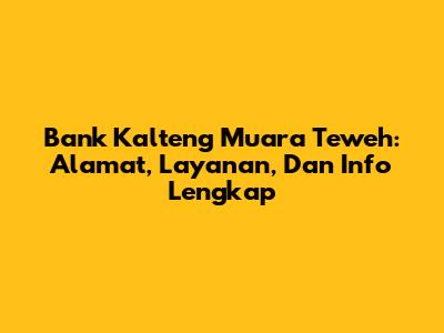 Bank Kalteng Muara Teweh: Alamat, Layanan, Dan Info Lengkap