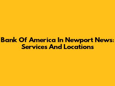 Bank Of America In Newport News: Services And Locations