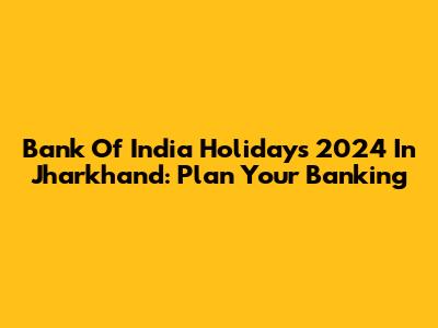 Bank Of India Holidays 2024 In Jharkhand: Plan Your Banking