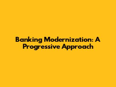 Banking Modernization: A Progressive Approach