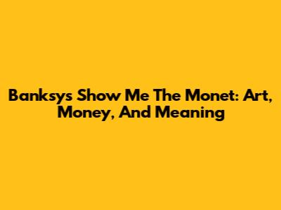 Banksy's 'Show Me The Monet': Art, Money, And Meaning