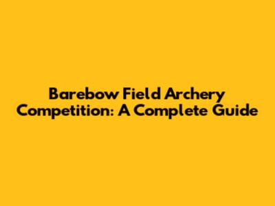 Barebow Field Archery Competition: A Complete Guide