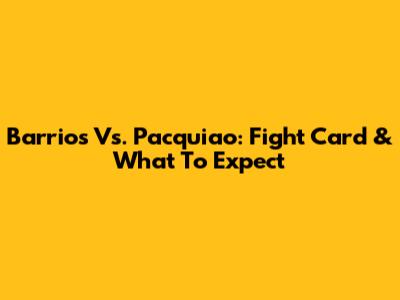 Barrios Vs. Pacquiao: Fight Card & What To Expect