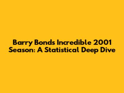 Barry Bonds' Incredible 2001 Season: A Statistical Deep Dive