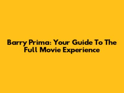 Barry Prima: Your Guide To The Full Movie Experience