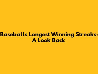 Baseball's Longest Winning Streaks: A Look Back