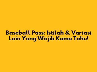 Baseball Pass: Istilah & Variasi Lain Yang Wajib Kamu Tahu!